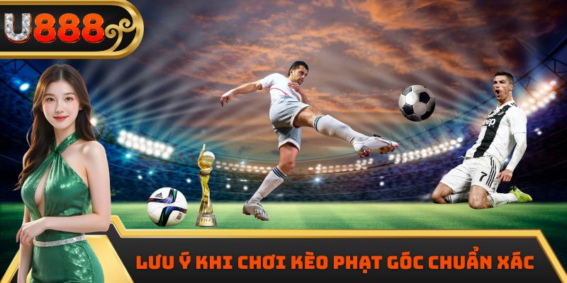 Lưu ý khi chơi kèo phạt góc chuẩn xác